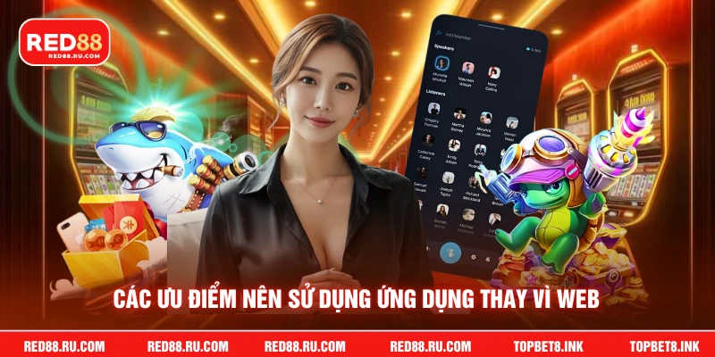 Các ưu điểm nên sử dụng ứng dụng thay vì web