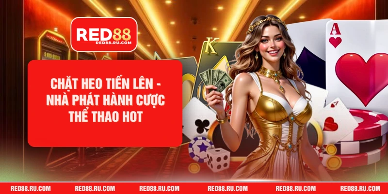 Chặt Heo Tiến Lên - Nhà Phát Hành Cược Thể Thao HOT