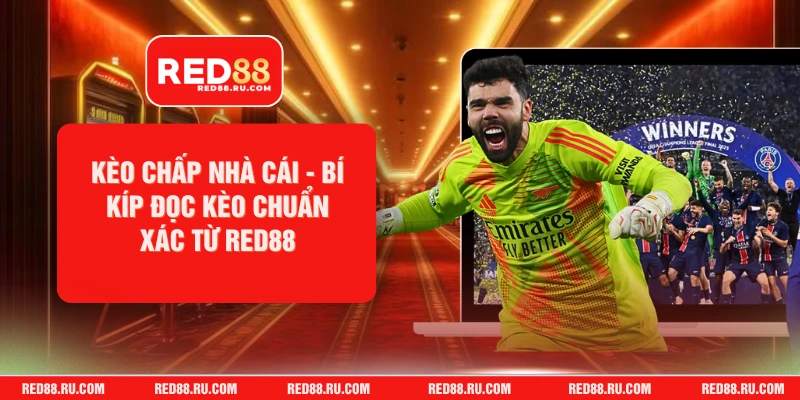 Kèo Chấp Nhà Cái - Bí Kíp Đọc Kèo Chuẩn Xác Từ Red88