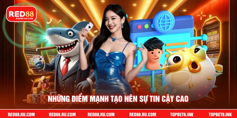 Những điểm mạnh tạo nên sự tin cậy cao